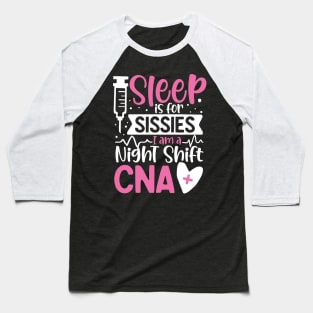 Sleep Is For Sissies I Am A Night Shift CNA Baseball T-Shirt